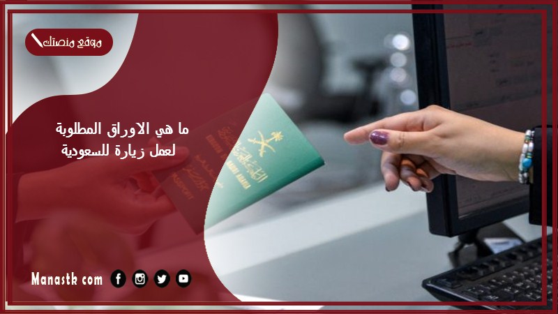 ما هي الاوراق المطلوبة لعمل زيارة للسعودية