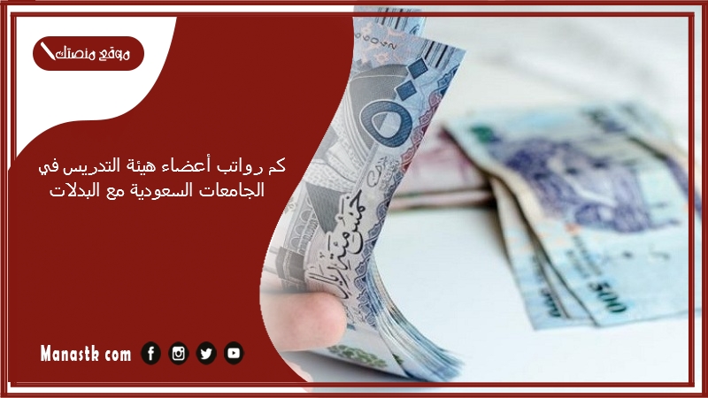 كم رواتب أعضاء هيئة التدريس في الجامعات السعودية مع البدلات 1